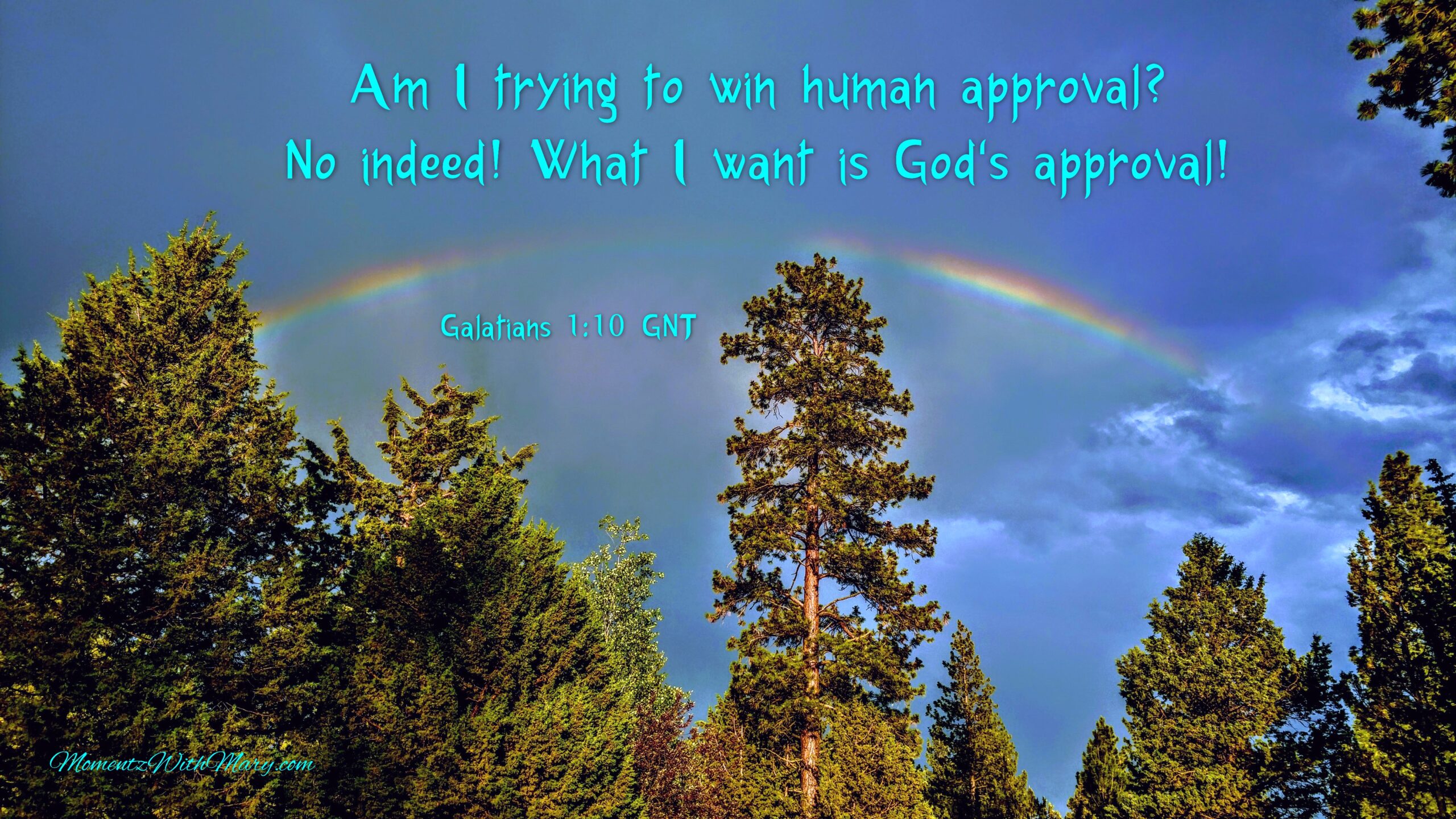 Rainbow in dark blue cloudy sky above tall green pine trees. Am I trying to win human approval? No indeed! What I want is God's approval! Galatians 1:10