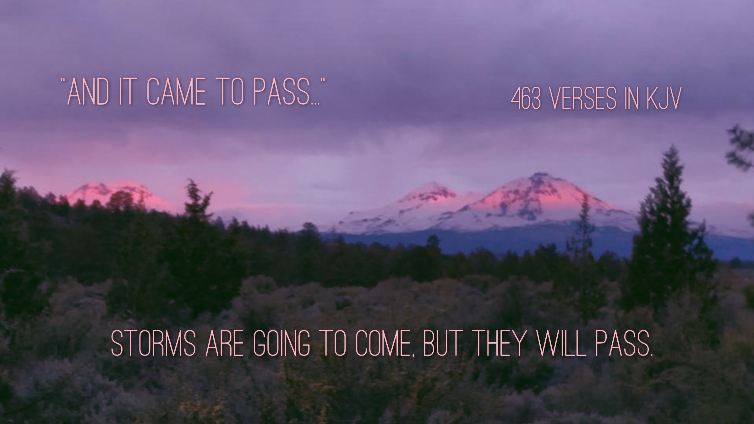Three snow capped mountains covered with snow with pink sunrise in background with pine trees and storm clouds in the foreground And it came to pass 463 verses in the KJV Storms are going to come but they will pass