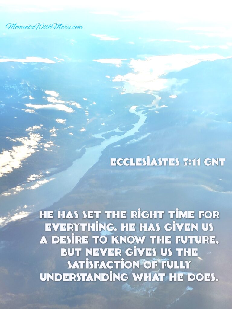aerial view of the Columbia River with clouds Ecclesiastes 3:11
Good News Translation
He has set the right time for everything. He has given us a desire to know the future, but never gives us the satisfaction of fully understanding what he does.