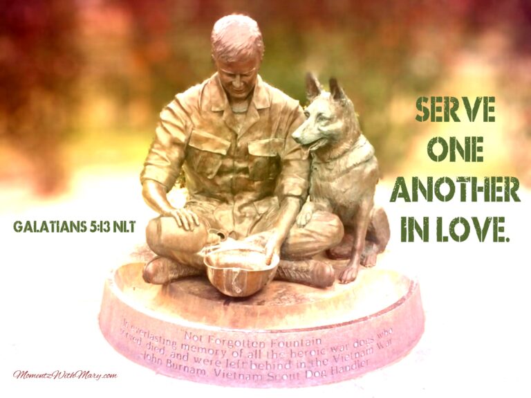 Galatians 5:13 NLT Serve one another in love. Not Forgotten Fountain is part of the Military Working Dog Teams National Monument in San Antonio, TX. Features a soldier filling his combat helmet with water so his dog partner can get a drink. The dog has his paw on the man's leg.